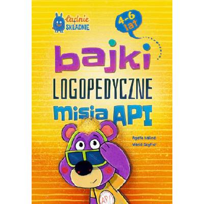 Bajki logopedyczne misia API. Dla dzieci 4-6 lat | Agata Kalina, Maria Szyfter