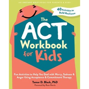 The ACT Workbook for Kids: Fun Activities to Help You Deal with Worry, Sadness, and Anger Using Acceptance and Commitment Therapy (ISBN: 9781648481819)