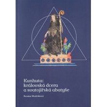 Kunhuta: královská dcera a svatojiřská abatyše - Renáta Modráková