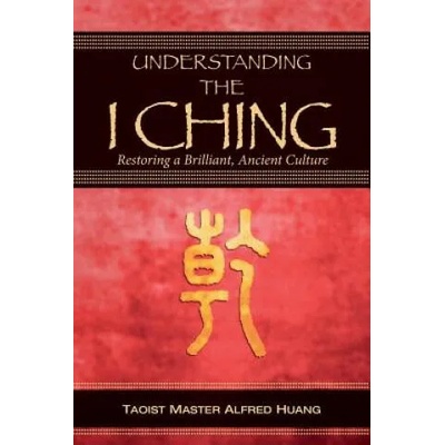 Understanding the I Ching: Restoring a Brilliant, Ancient Culture | Alfred Huang, Daniel Nesbitt