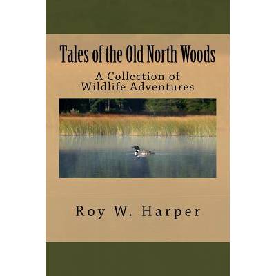 Tales of the Old North Woods: A Collection of Wildlife Adventures" - ""