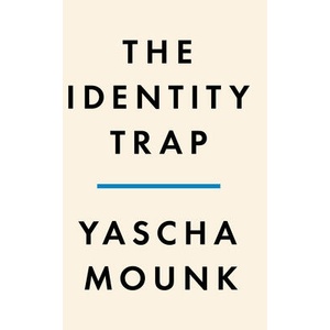 The Identity Trap: What the New Groupthink Gets Right--And What It Gets Dangerously Wrong | Yascha Mounk (ISBN: 9780593493182)