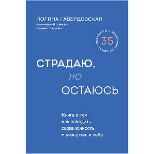 Страдаю, но остаюсь. Книга о том, как победить созависимость и вернуться к себе | Полина Гавердовская (ISBN: 9785041040925)