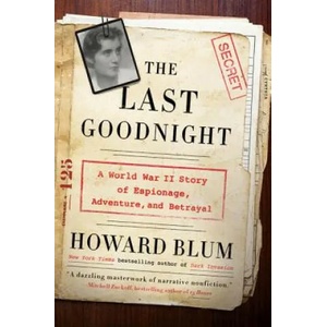 The Last Goodnight: A World War II Story of Espionage, Adventure, and Betrayal | Howard Blum (ISBN: 9780062307804)