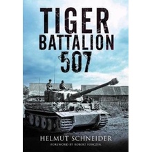 Tiger Battalion 507: Eyewitness Accounts from Hitler's Regiment Schneider Helmut