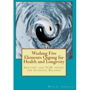 Wudang Five Elements Qigong for Health and Longevity: Anatomy and TCM Theory for Internal Balance (ISBN: 9781545583487)
