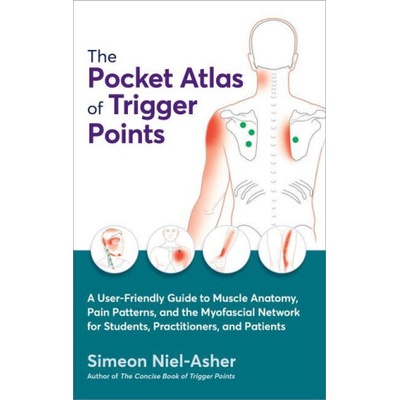 The Pocket Atlas of Trigger Points: A User-Friendly Guide to Muscle Anatomy, Pain Patterns, and the Myofascial Netw Ork for Students, Practitioners, a | NIEL ASHER SIMEON