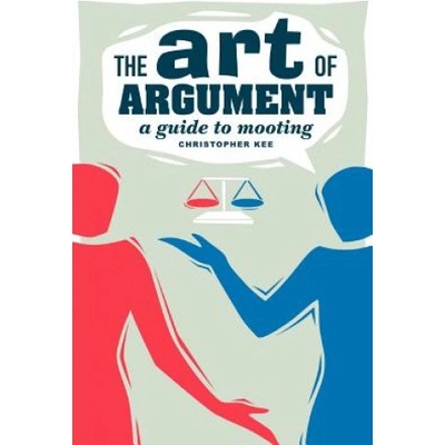 The Art of Argument: A Guide to Mooting Law in Context S. - C. Kee