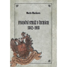 Finanční stráž v Čechách 1842 - 1918 - Marie Macková