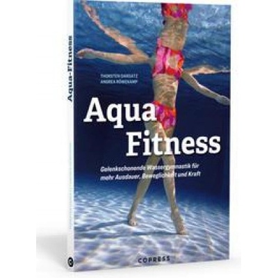 Aqua Fitness. Gelenkschonende Wassergymnastik für mehr Ausdauer, Beweglichkeit und Kraft | Thorsten Dargatz