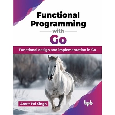 Functional Programming with Go: Functional design and implementation in Go (English Edition) (Pal Singh Amrit)(Paperback)