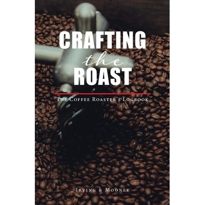 Crafting The Roast: The Coffee Roaster's Logbook Irving E. C.Paperback – Zbozi.Blesk.cz