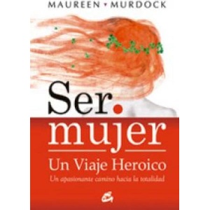 Ser mujer : un viaje heroico : un apasionante camino hacia la totalidad (ISBN: 9788484452867)