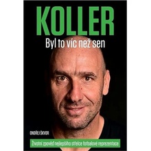 Koller: Byl to víc než sen - Životní zpověď nejlepšího střelce fotbalové reprezentace - Jan Koller