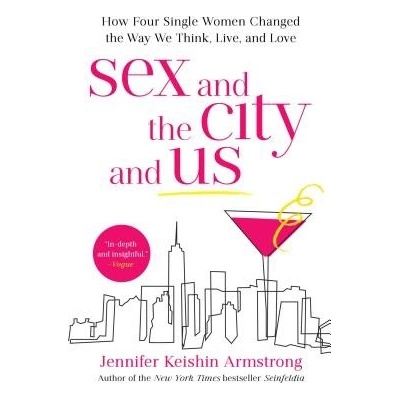 Sex and the City and Us - How Four Single Women Changed the Way We Think, Live, and Love Armstrong Jennifer KeishinPaperback