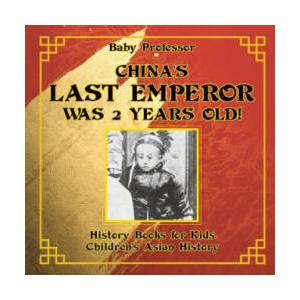 China's Last Emperor was 2 Years Old! History Books for Kids Children's Asian History | BABY PROFESSOR (ISBN: 9781541915985)