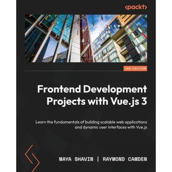 Frontend Development Projects with Vue. js 3 - Second Edition: Learn the fundamentals of building scalable web applications and dynamic user interfaces | Raymond Camden
