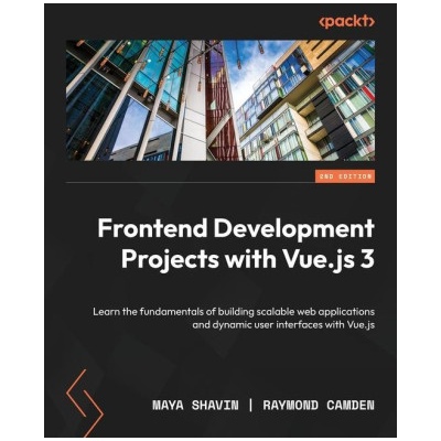 Frontend Development Projects with Vue. js 3 - Second Edition: Learn the fundamentals of building scalable web applications and dynamic user interfaces | Raymond Camden