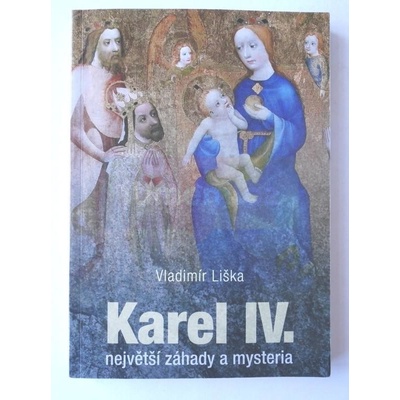 Karel IV. - největší záhady a mysteria / Vladimír Liška