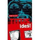Titus , ideš!