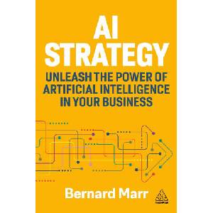 AI Strategy - A Roadmap To Unleashing the Power of Artificial Intelligence in Your Organization | Bernard Marr (ISBN: 9781398619555)