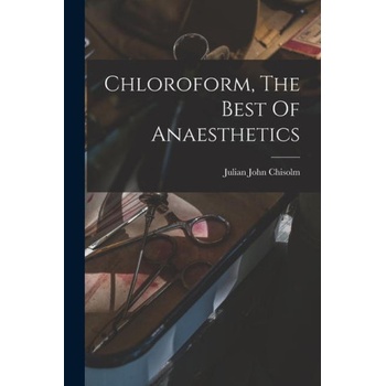Chloroform, The Best Of Anaesthetics | Julian John 1830-1903 Chisolm