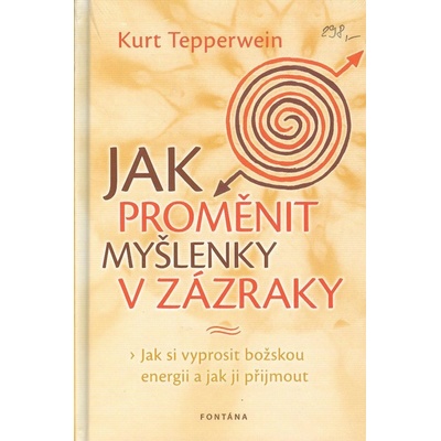 Jak proměnit myšlenky v zázraky - Tepperwein Kurt