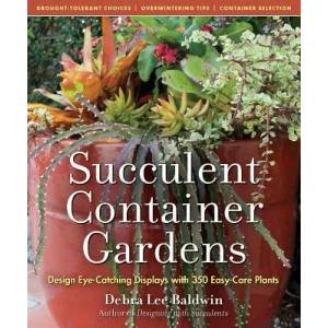 Succulent Container Gardens: Design Eye-Catching Displays with 350 Easy-Care Plants | Debra Lee Baldwin (ISBN: 9780881929591)