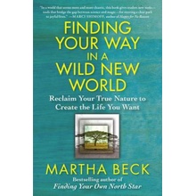 Finding Your Way in a Wild New World: Reclaim Your True Nature to Create the Life You Want Beck MarthaPaperback