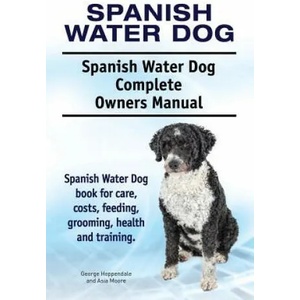 Spanish Water Dog. Spanish Water Dog Complete Owners Manual. Spanish Water Dog book for care, costs, feeding, grooming, health and training. | George Hoppendale, Asia Moore (ISBN: 9781911142904)
