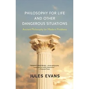 Philosophy for Life and Other Dangerous Situations: Ancient Philosophy for Modern Problems (ISBN: 9781608682294)