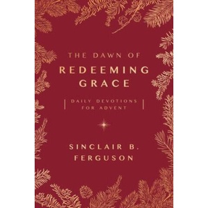 The Dawn of Redeeming Grace: Daily Devotions for Advent | Sinclair Ferguson (ISBN: 9781784986384)