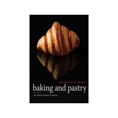 Baking and Pastry: Mastering the Art and Craf- The Culinary Institute of Amer