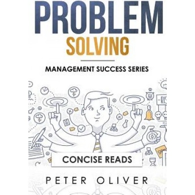 Problem Solving: Solve Any Problem Like a Trained Consultant | Concise Reads, Peter Oliver