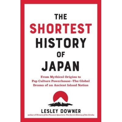 The Shortest History of Japan: From Mythical Origins to Pop Culture Powerhouse--The Global Drama of an Ancient Island Nation