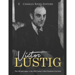 Victor Lustig: The Life and Legacy of the 20th Century's Most Notorious Con Artist | Charles River Editors (2020)