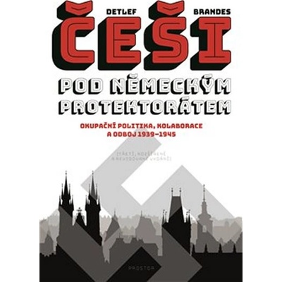 Češi pod německým protektorátem. Okupační politika, kolaborace a odboj 1939–1945 - Detlef Brandes