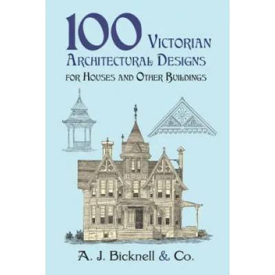 100 Victorian Architectural Designs for Houses and Other Buildings | A. J. Bicknell, CO