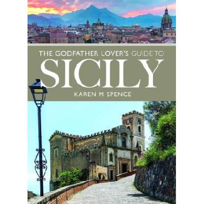 The Godfather Lover's Guide to Sicily | Spence, Karen M