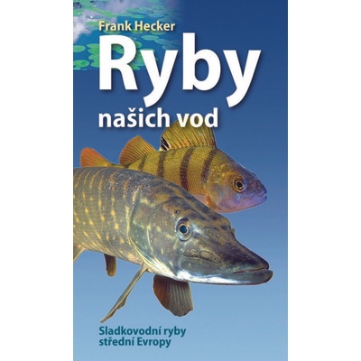Naše ryby - Sladkovodní ryby střední Evropy - Frank Hecker