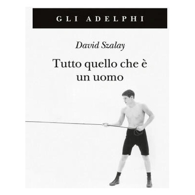 Tutto quello che è un uomo | David Szalay