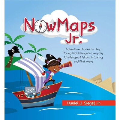 Nowmaps, Jr.: Adventure Stories to Help Young Kids Navigate Everyday Challenges & Grow in Caring & Kind Ways Siegel Daniel