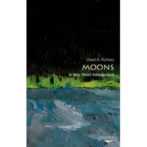 Moons: A Very Short Introduction | David A. Rothery (ISBN: 9780198735274)