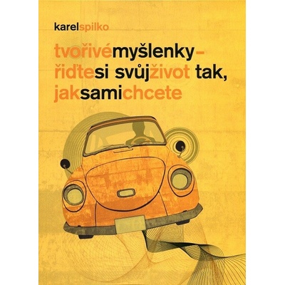 Tvořivé myšlenky - řiďte si svůj život tak, jak sami chcete - Karel Spilko