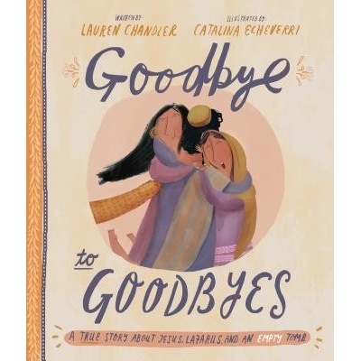 Goodbye to Goodbyes - A True Story about Jesus, Lazarus, and an Empty Tomb Chandler LaurenPevná vazba