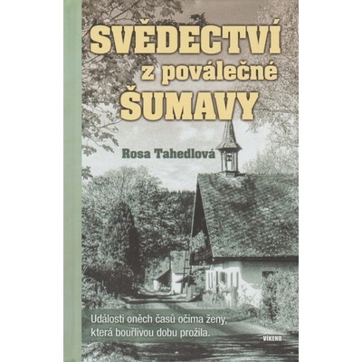 Svědectví z poválečné Šumavy - Události oněch časů očima ženy, která bouřlivou dobu prožila - Rosa Tahedlová