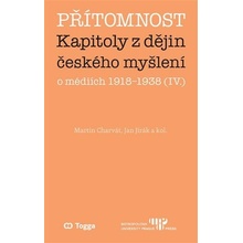 Přítomnost - Kapitoly z dějin českého myšlení o médiích 1918–1938 IV. - Charvát Martin, Jirák Jan