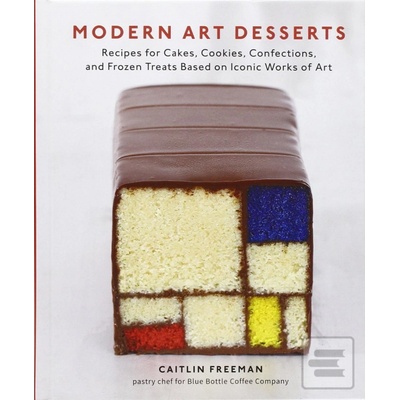 Modern Art Desserts: Recipes for Cakes, Cooki- Caitlin Freeman