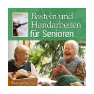 Basteln und Handarbeiten für Senioren | Helga König (2013)