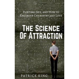 The Science of Attraction: Flirting, Sex, and How to Engineer Chemistry and Love (ISBN: 9781543149272)